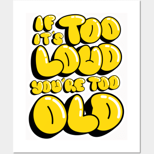 If It's Too Loud You're Too Loud Posters and Art